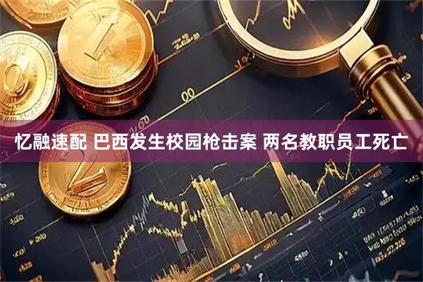 忆融速配 巴西发生校园枪击案 两名教职员工死亡